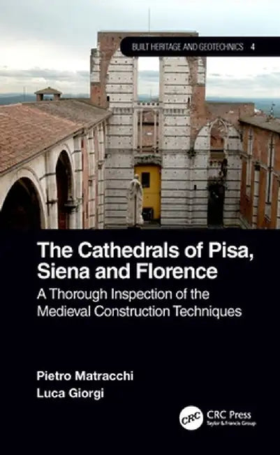 The Cathedrals of Pisa, Siena and Florence: A Thorough Inspection of the Medieval Construction Techniques by Pietro Matracchi