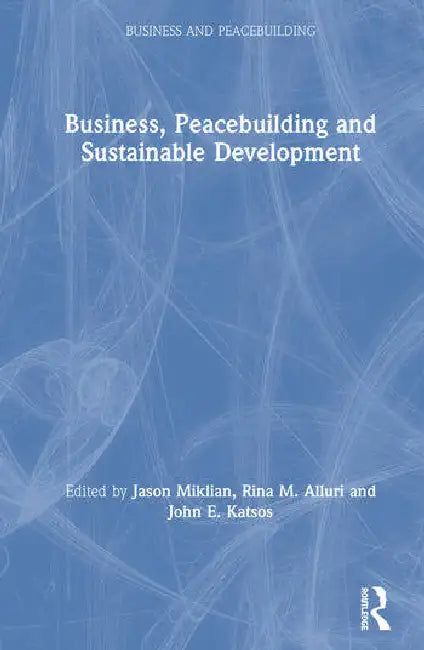 Business, Peacebuilding and Sustainable Development by Miklian Jason