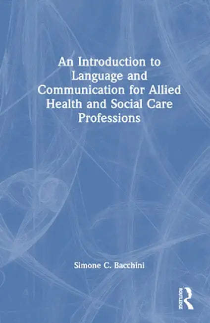 An Introduction to Language and Communication for Allied Health and Social Care Professions by Simone C. Bacchini