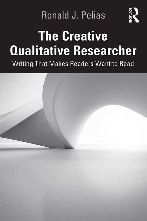 The Creative Qualitative Researcher: Writing That Makes Readers Want to Read, 1st Edition by PELIAS