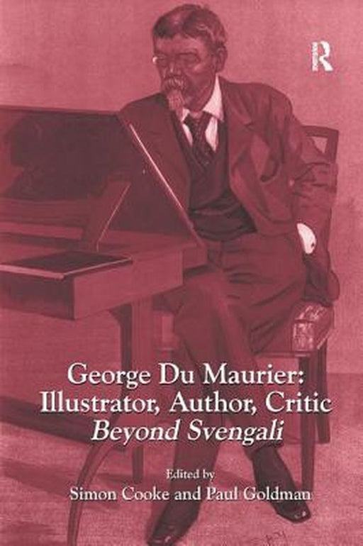 George Du Maurier: Illustrator, Author, Critic: Beyond Svengali by Simon Cooke