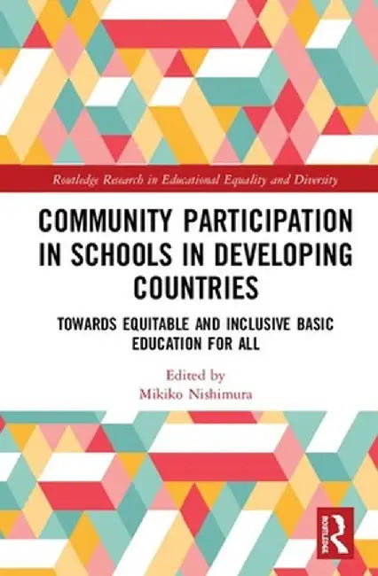 Community Participation with Schools in Developing Countries: Towards Equitable and Inclusive Basic Education for All by Mikiko Nishimura