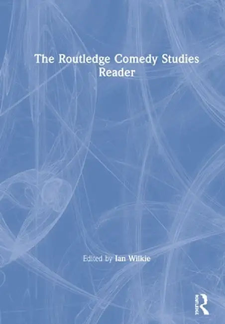 The Routledge Comedy Studies Reader by Ian Wilkie