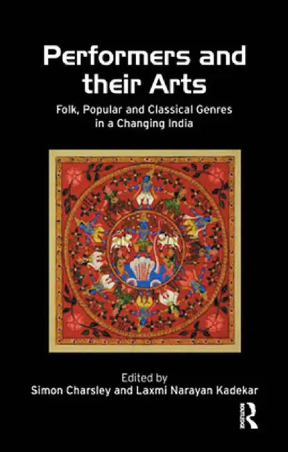 Performers and Their Arts: Folk, Popular and Classical Genres in a Changing India by Simon Charsley