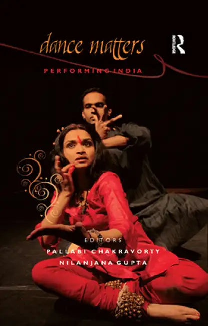 Dance Matters: Performing India by Pallabi Chakravorty