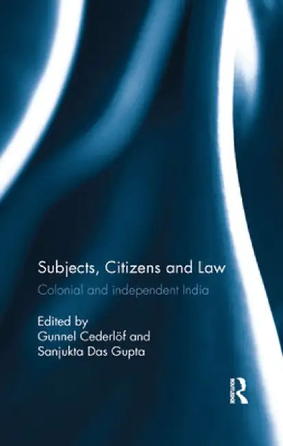 Subjects, Citizens and Law: Colonial and Independent India by Gunnel Cederlöf