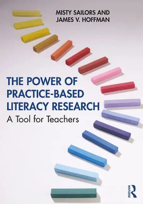 The Power of Practice-Based Literacy Research: A Tool for Teachers by Misty Sailors