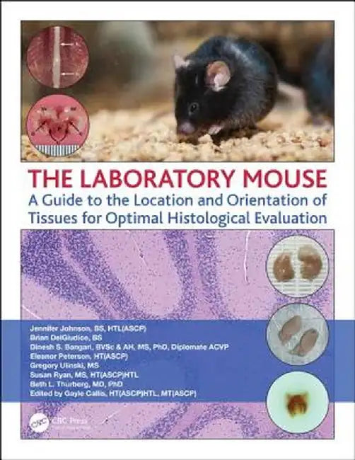 The Laboratory Mouse: A Guide to the Location and Orientation of Tissues for Optimal Histological Evaluation by Jennifer Johnson