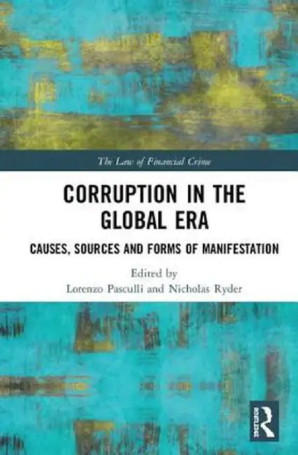 Corruption in the Global Era: Causes, Sources and Forms of Manifestation by Lorenzo Pasculli