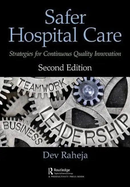Safer Hospital Care: Strategies for Continuous Quality Innovation, 2nd Edition by Dev Raheja