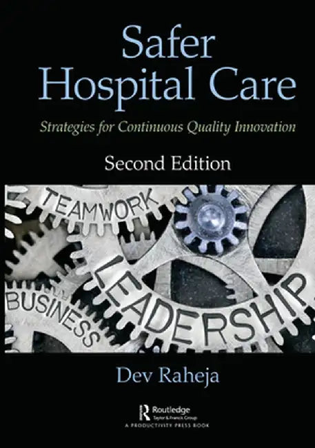 Safer Hospital Care: Strategies for Continuous Quality Innovation, 2nd Edition by Dev Raheja