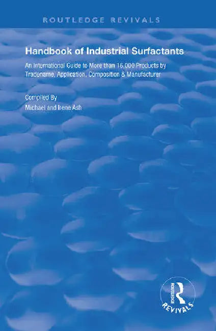 Handbook of Industrial Surfactants: An International Guide to More Than 16000 Products by Tradename, Application, Composition and Manufacturer by Michael Ash