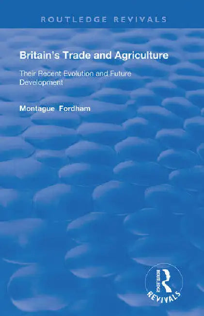 Britain's Trade and Agriculture: Their Recent Evolution and Future Development by Fordham Montague