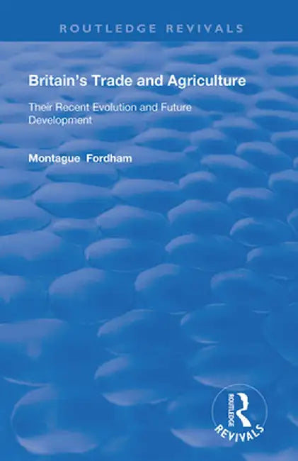 Britain's Trade and Agriculture: Their Recent Evolution and Future Development by Montague Fordham