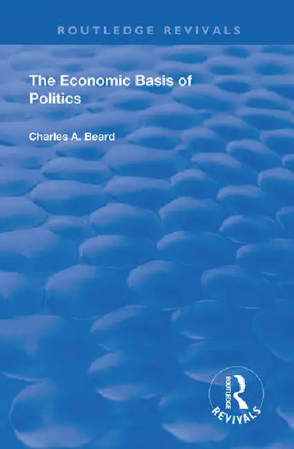 The Economic Basis of Politics by Beard Charles