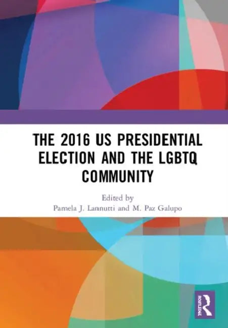 The 2016 Us Presidential Election and the LGBTQ Community by Lannutti Pamela J.