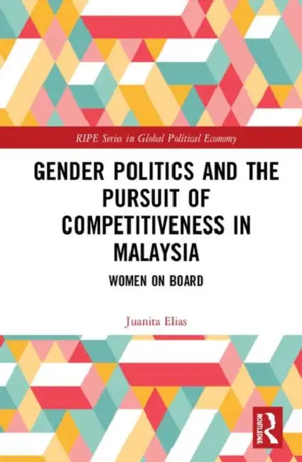 Gender Politics and the Pursuit of Competitiveness in Malaysia: Women on Board by Elias Juanita