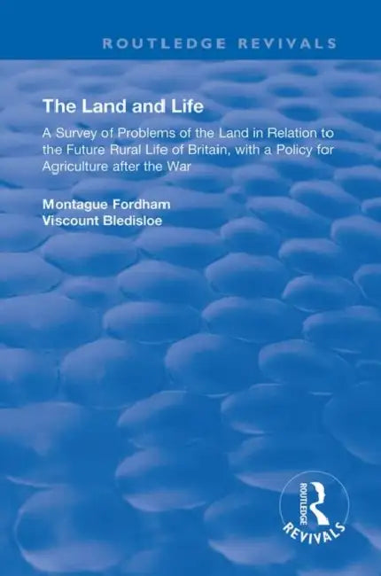 The Land and Life: An Analysis of Problems of the Land in Relation to the Future of English Rural Life with a Policy for Agriculture After the War by Fordham Montague