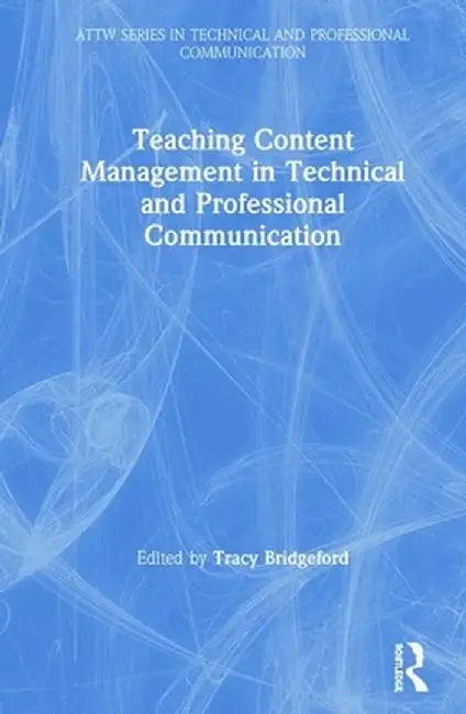 Teaching Content Management in Technical and Professional Communication by Tracy Bridgeford