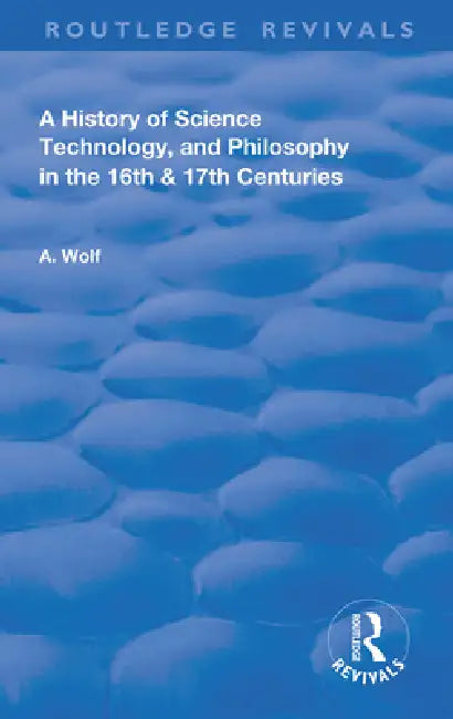 A History of Science Technology and Philosophy in the 16 and 17th Centuries by Abraham Wolf