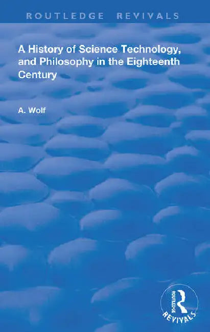 A History of Science Technology and Philosophy in the 18th Century by Wolf Abraham