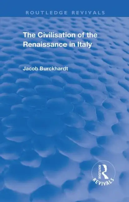 The Civilisation of the Period of the Renaissance in Italy by Burckhardt Jacob
