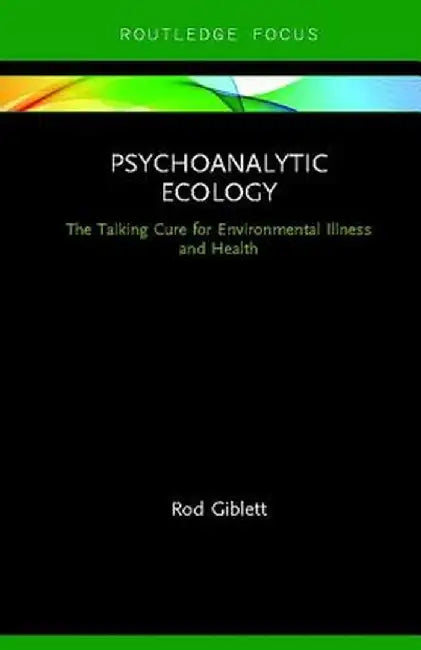 Psychoanalytic Ecology: The Talking Cure for Environmental Illness and Health by Rod Giblett