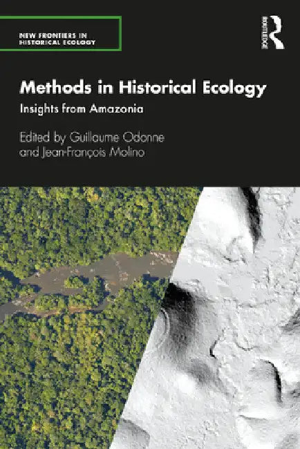 Methods in Historical Ecology: Insights from Amazonia by Guillaume Odonne