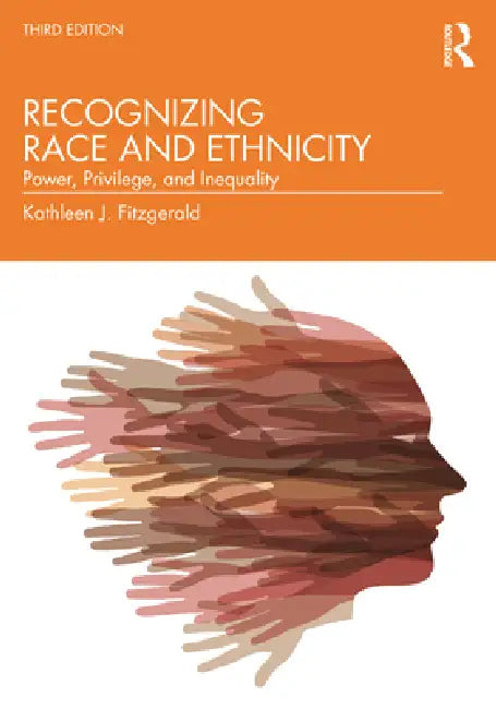 Recognizing Race and Ethnicity: Power, Privilege, and Inequality by Kathleen J. Fitzgerald