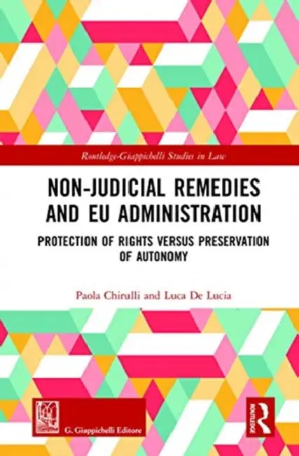Non-Judicial Remedies and EU Administration: Protection of Rights Versus Preservation of Autonomy by Chirulli Paola
