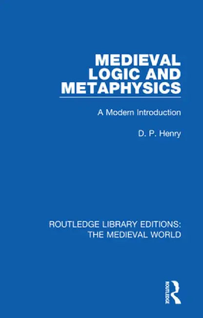 Medieval Logic and Metaphysics: A Modern Introduction by D.P. Henry