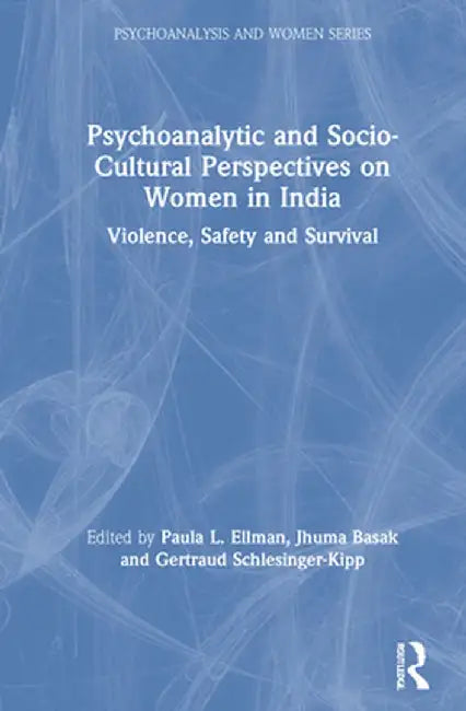 Psychoanalytic and Socio-Cultural Perspectives on Women in India: Violence, Safety and Survival by Paula Ellman