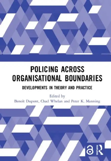 Policing Across Organisational Boundaries: Developments in Theory and Practice by Dupont Benoît