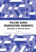 Policing Across Organisational Boundaries: Developments in Theory and Practice by Dupont Benoît