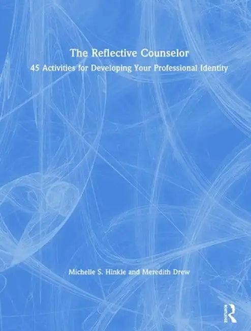 The Reflective Counselor: 45 Activities for Developing Your Professional Identity by Michelle S. Hinkle
