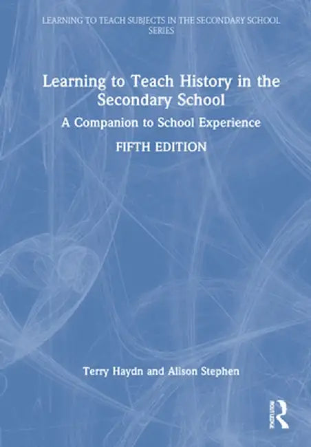 Learning to Teach History in the Secondary School: A Companion to School Experience by Terry Haydn