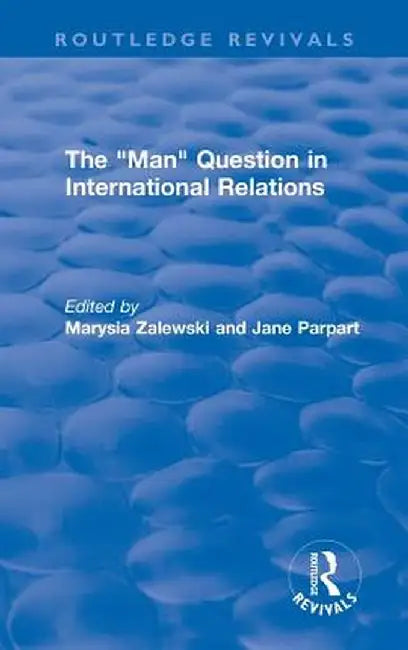 The Man Question in International Relations by Marysia Zalewski