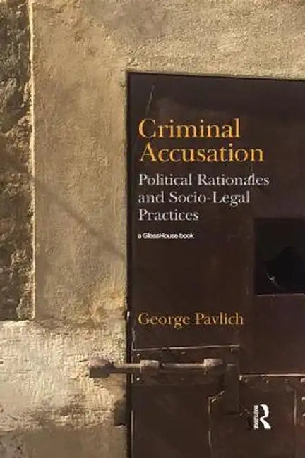 Criminal Accusation: Political Rationales and Socio-Legal Practices by George Pavlich