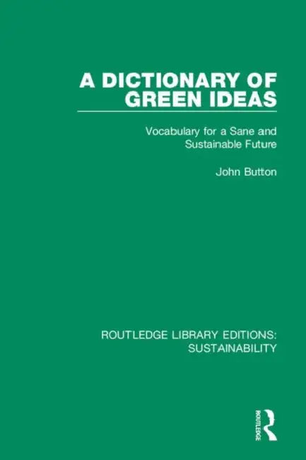 A Dictionary of Green Ideas: Vocabulary for a Sane and Sustainable Future by Button John