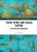Youth Sport and Social Capital: Bleachers and Boardrooms by Brown Sean F.