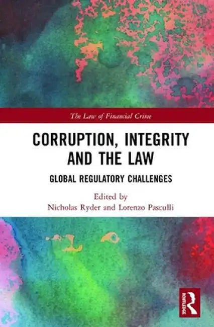 Corruption, Integrity and the Law: Global Regulatory Challenges by Nicholas Ryder