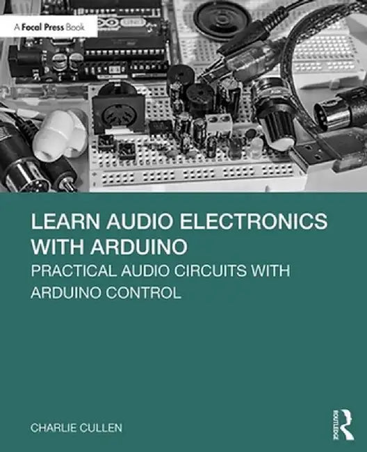 Learn Audio Electronics with Arduino: Practical Audio Circuits with Arduino Control by Charlie Cullen