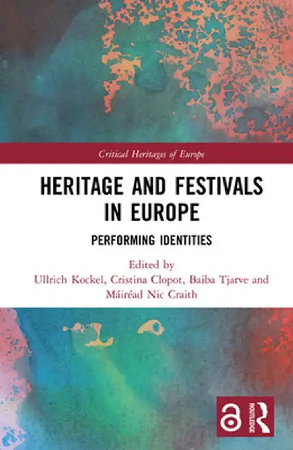 Heritage and Festivals in Europe: Performing Identities by Ullrich Kockel