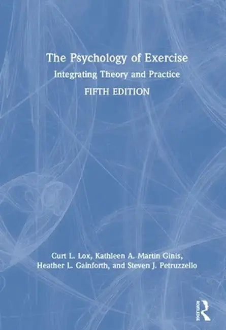 The Psychology of Exercise: Integrating Theory and Practice by Curt L. Lox
