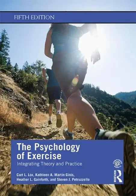 The Psychology of Exercise: Integrating Theory and Practice by Curt L. Lox