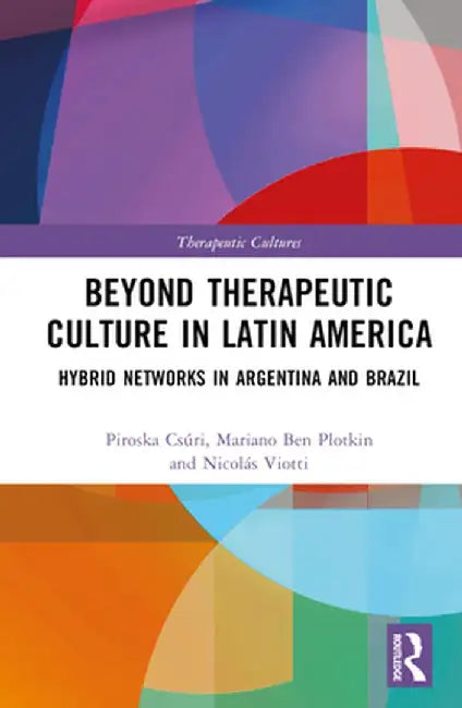 Beyond Therapeutic Culture in Latin America: Hybrid Networks in Argentina and Brazil by Piroska Csúri