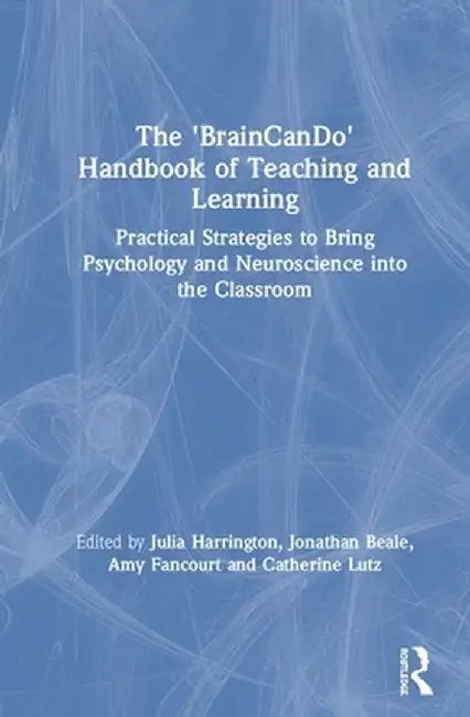 The 'Braincando' Handbook of Teaching and Learning: Practical Strategies to Bring Psychology and Neuroscience Into the Classroom by Julia Harrington