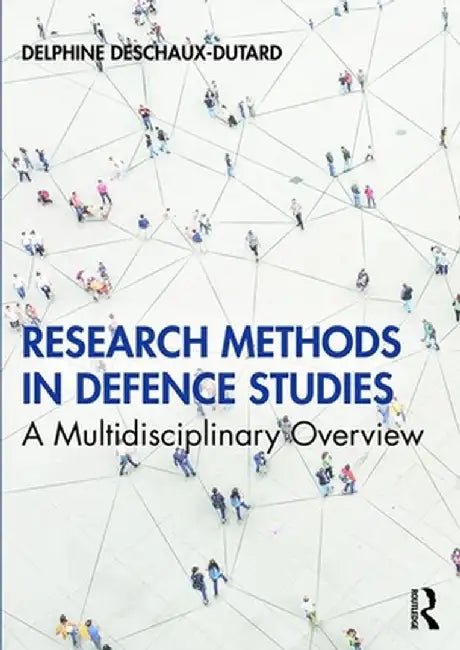 Research Methods in Defence Studies: A Multidisciplinary Overview by Delphine Deschaux-Dutard