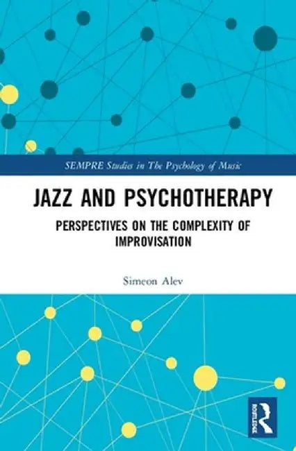 Jazz and Psychotherapy: Perspectives on the Complexity of Improvisation by Simeon Alev