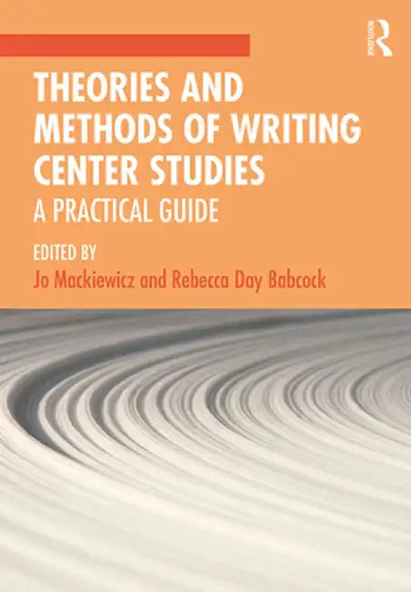 Theories and Methods of Writing Center Studies: A Practical Guide by Jo Mackiewicz